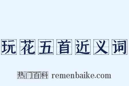 玩花五首近义词是什么意思的图片